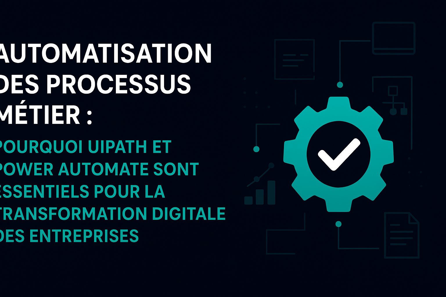 Automatisation des Processus Métier : Pourquoi UiPath et Power Automate Sont Essentiels pour la Transformation Digitale des Entreprises