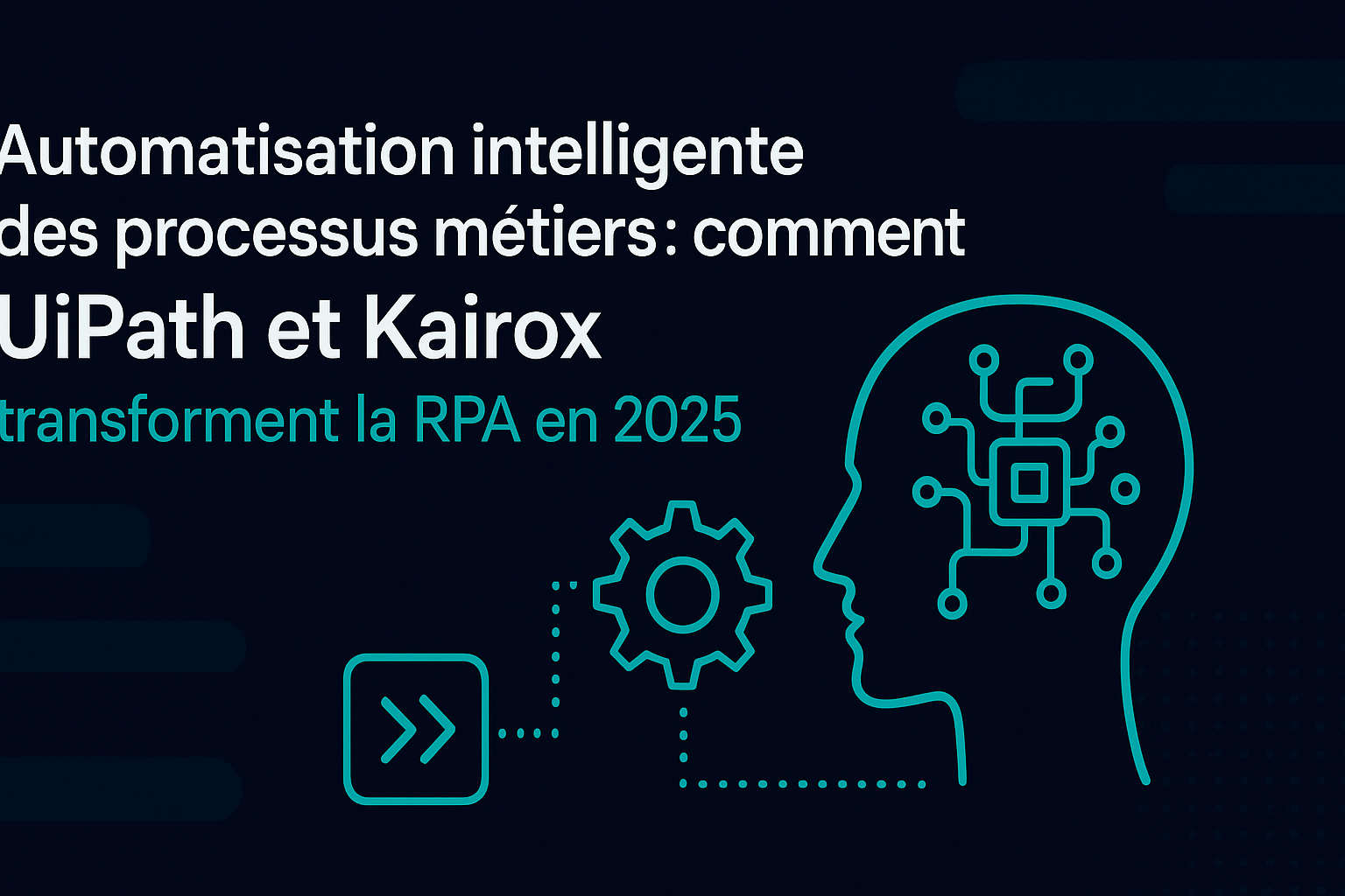 Automatisation intelligente des processus métiers : comment UiPath et Kairox transforment la RPA en 2025