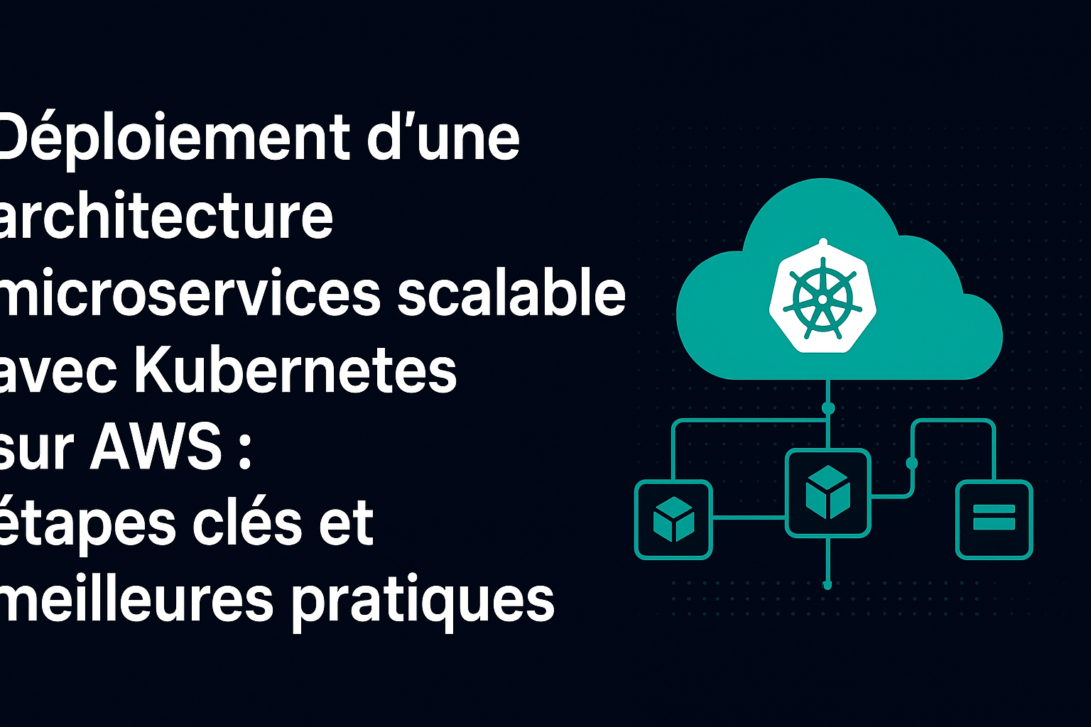 Déploiement d’une architecture microservices scalable avec Kubernetes sur AWS : étapes clés et meilleures pratiques
