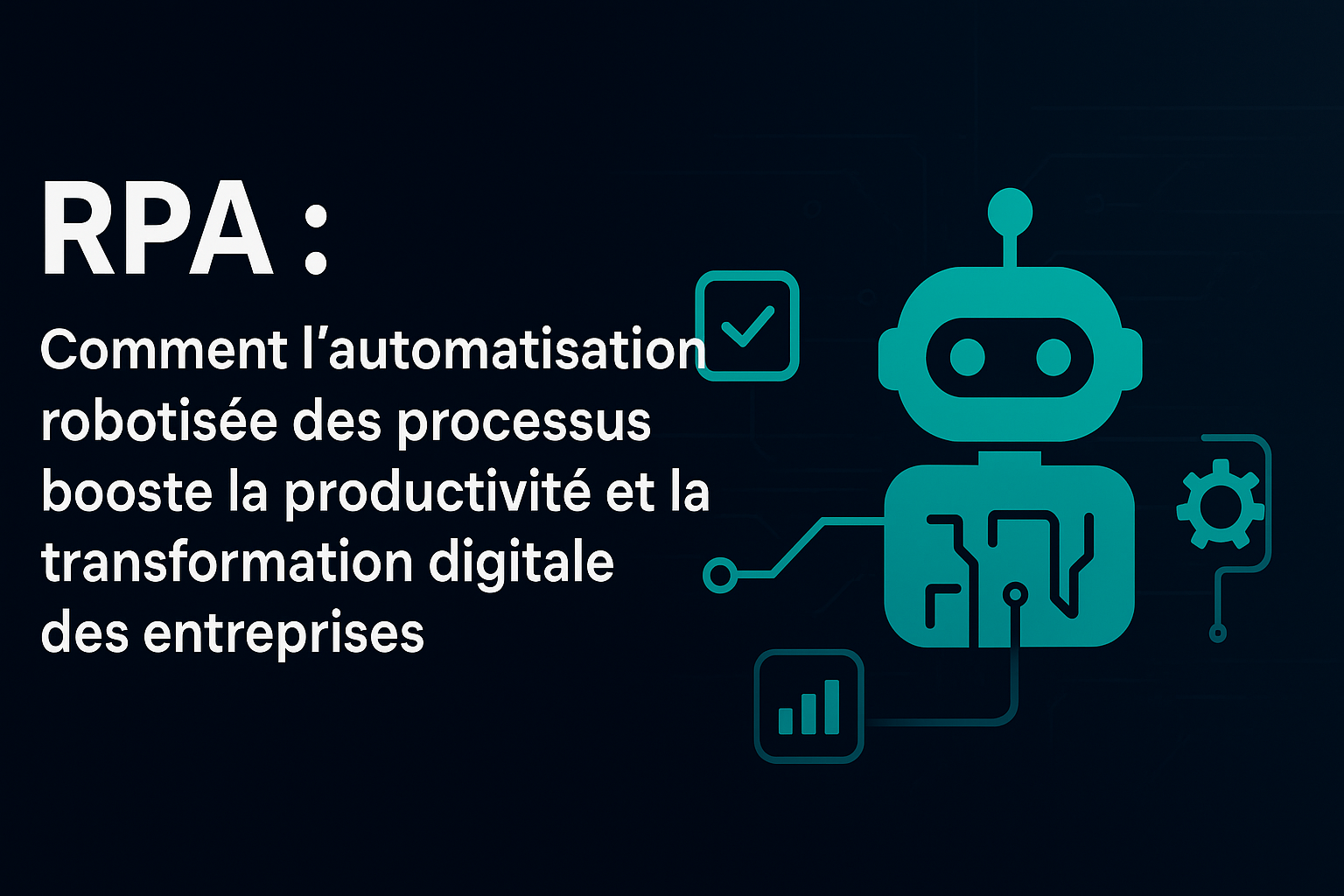 RPA : Comment l’automatisation robotisée des processus booste la productivité et la transformation digitale des entreprises